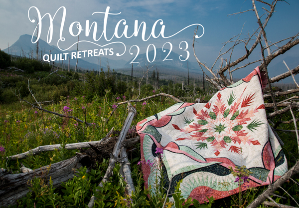 Come Quilt in Montana! We have spaces in most of our 2023 Retreats!